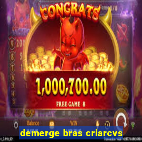 demerge bras criarcvs